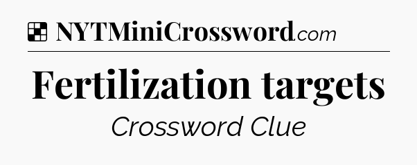 Fertilization targets NYT Crossword