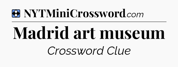Solution: Madrid art museum - NYT Mini Crossword