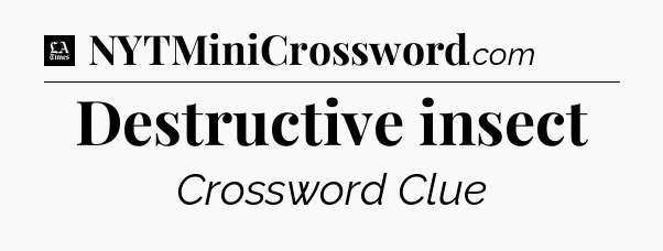 Destructive insect - LA Times Crossword