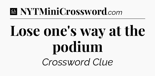 Lose one's way at the podium - LA Times Crossword