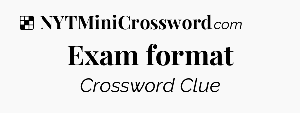 Solution: Exam format - NYT Crossword
