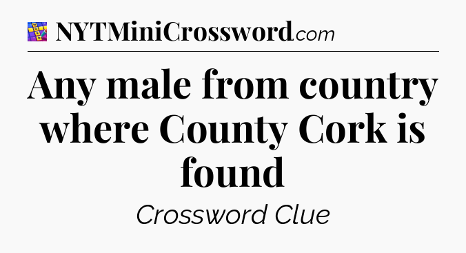 Any male from country where County Cork is found Codycross