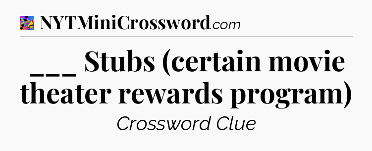 ___ Stubs (certain movie theater rewards program) Crossword Clue