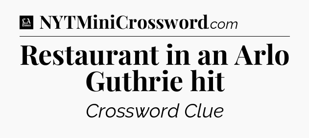 Restaurant in an Arlo Guthrie hit - LA Times Crossword