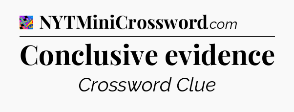 Conclusive evidence Crossword Clue