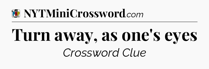 Turn away, as one's eyes Crossword Clue