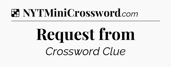 Solution: Request from - NYT Crossword