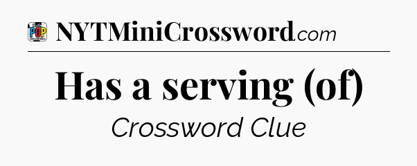 Has a serving (of) Crossword Clue