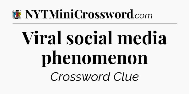 Viral social media phenomenon Crossword Clue