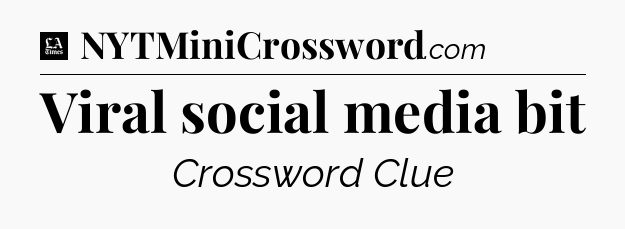 Viral social media bit - LA Times Crossword