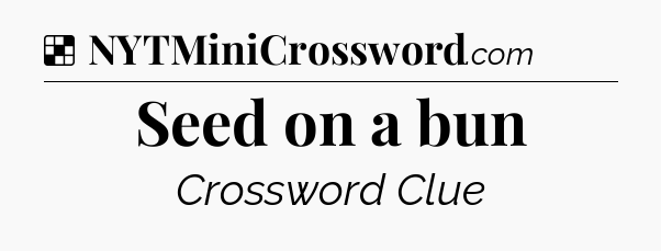 Solution: Seed on a bun - NYT Crossword