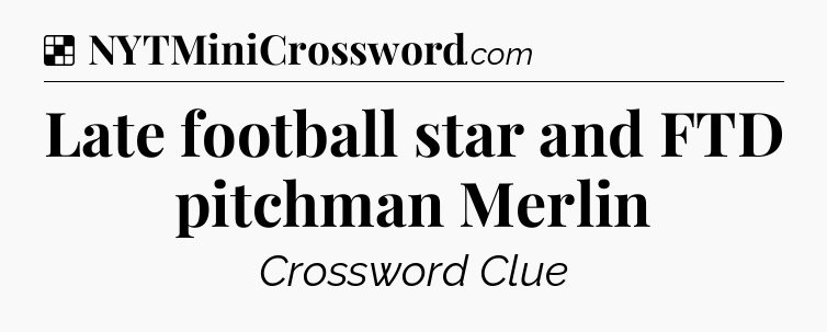 Solution: Late football star and FTD pitchman Merlin - NYT Crossword