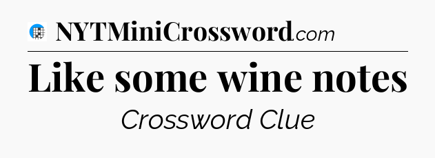 Like some wine notes Crossword Clue