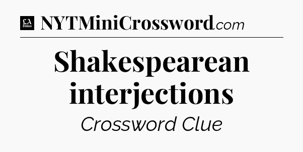 Shakespearean interjections - LA Times Crossword