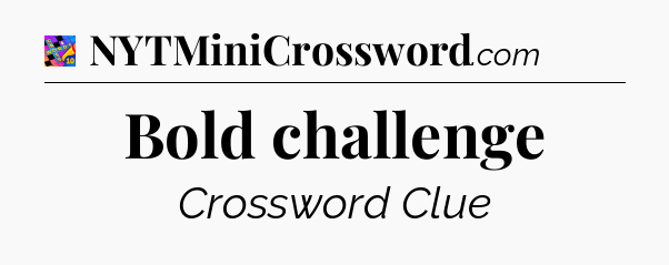 Bold challenge Crossword Clue