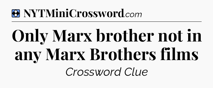 Solution: Only Marx brother not in any Marx Brothers films - NYT Mini Crossword