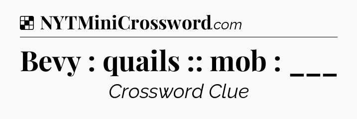 Solution: Bevy : quails :: mob : ___ - NYT Crossword