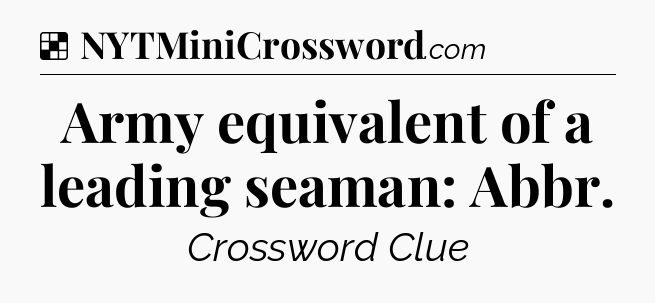 Solution: Army equivalent of a leading seaman: Abbr - NYT Crossword