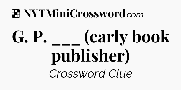 Solution: G. P. ___ (early book publisher) - NYT Crossword