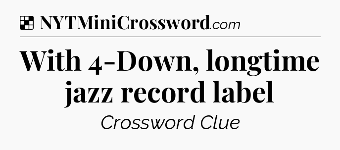 Solution: With 4-Down, longtime jazz record label - NYT Crossword