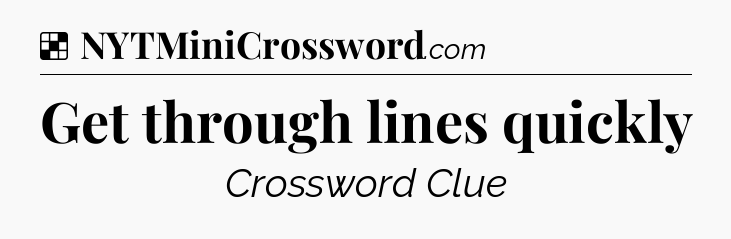 Solution: Get through lines quickly - NYT Crossword