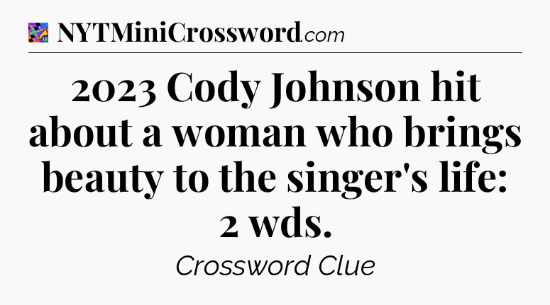 2023 Cody Johnson hit about a woman who brings beauty to the singer's life: 2 wds Crossword Clue