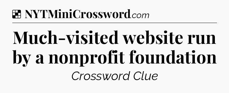Solution: Much-visited website run by a nonprofit foundation - NYT Crossword