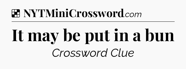 Solution: It may be put in a bun - NYT Crossword