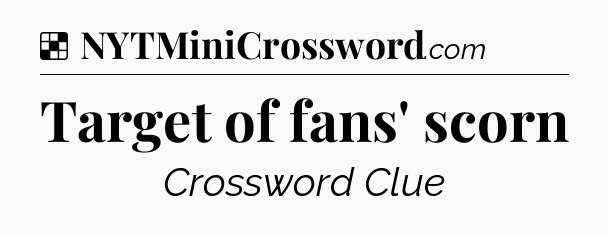 Solution: Target of fans' scorn - NYT Crossword