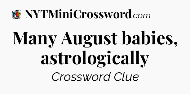 Many August babies, astrologically Crossword Clue
