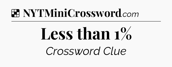 Solution: Less than 1% - NYT Crossword