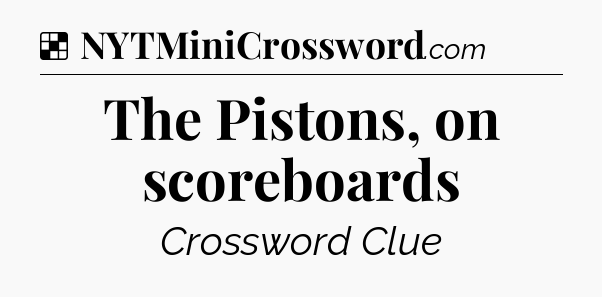 Solution: The Pistons, on scoreboards - NYT Crossword