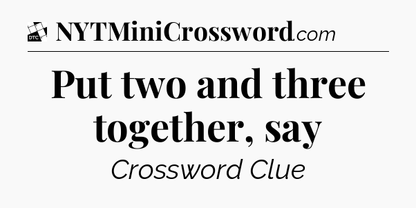Put two and three together, say - Daily Themed Classic Crossword