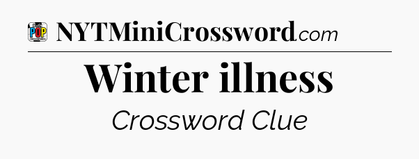 Winter illness Crossword Clue