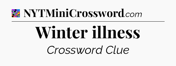 Winter illness Crossword Clue
