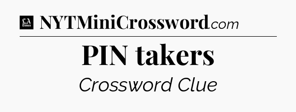 PIN takers - LA Times Crossword