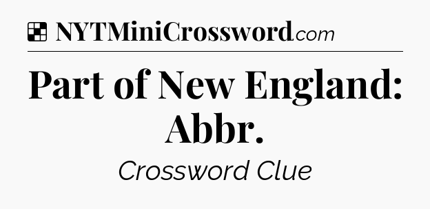 Solution: Part of New England: Abbr - NYT Crossword