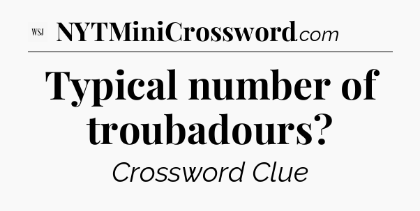 Typical number of troubadours - WSJ Crossword