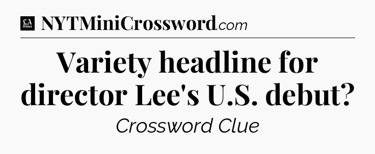 Variety headline for director Lee's U.S. debut - LA Times Crossword