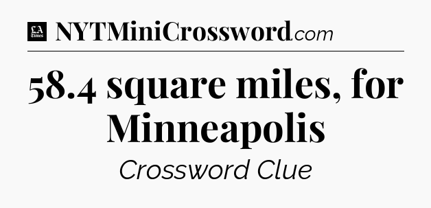 58.4 square miles, for Minneapolis - LA Times Crossword