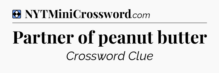 Solution: Partner of peanut butter - NYT Mini Crossword