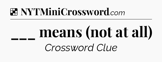 Solution: ___ means (not at all) - NYT Crossword