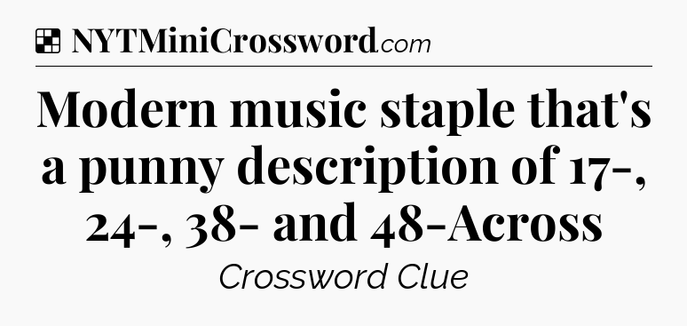 Solution: Modern music staple that's a punny description of 17-, 24-, 38- and 48-Across - NYT Crossword
