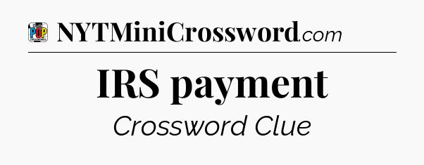IRS payment Crossword Clue