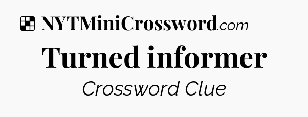 Solution: Turned informer - NYT Crossword