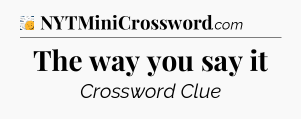 The way you say it - 7 Little Words