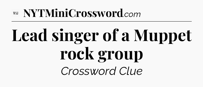 Lead singer of a Muppet rock group - WSJ Crossword