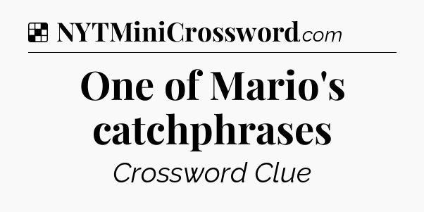 Solution: One of Mario's catchphrases - NYT Crossword