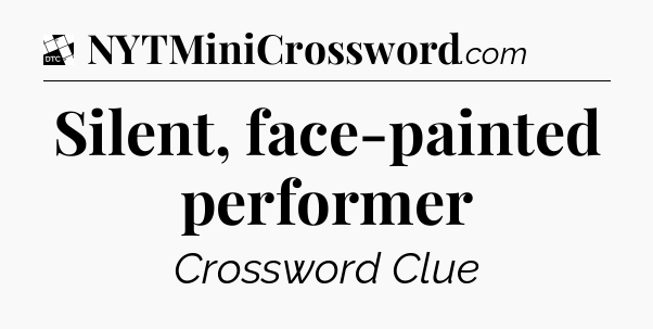 Silent, face-painted performer - Daily Themed Classic Crossword