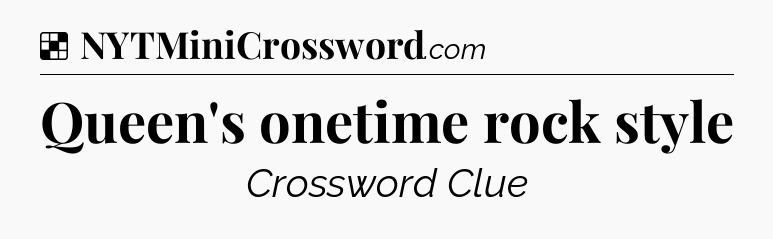 Solution: Queen's onetime rock style - NYT Crossword